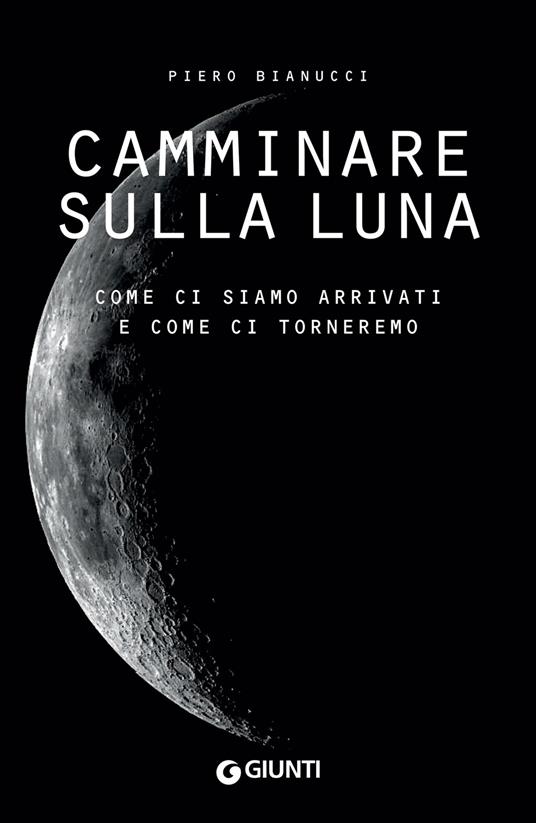 Camminare sulla Luna. Come ci siamo arrivati e come ci torneremo - Piero Bianucci - ebook