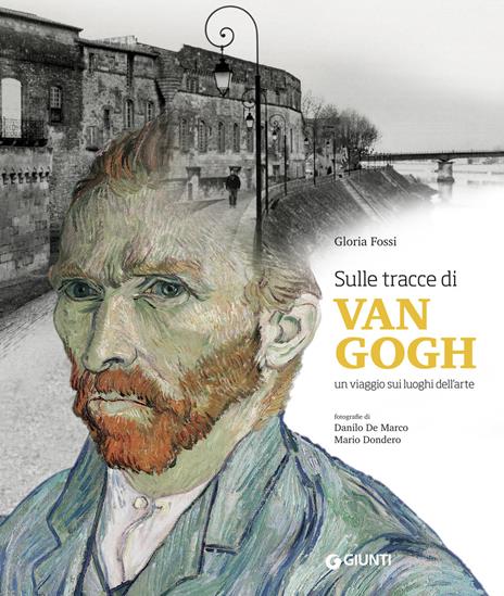 Sulle tracce di Van Gogh. Un viaggio sui luoghi dell'arte. Ediz. illustrata - Gloria Fossi - copertina