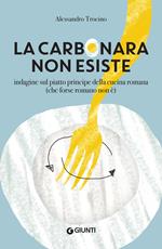La carbonara non esiste. Indagine sul piatto principe della cucina romana (che forse romano non è)