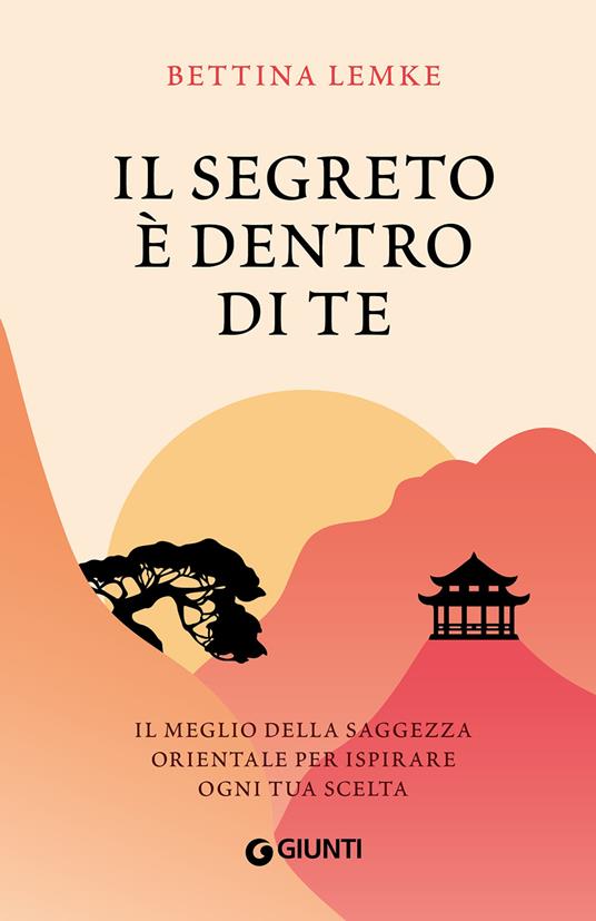 Il segreto è dentro di te. Il meglio della saggezza orientale per ispirare ogni tua scelta - Bettina Lemke - copertina