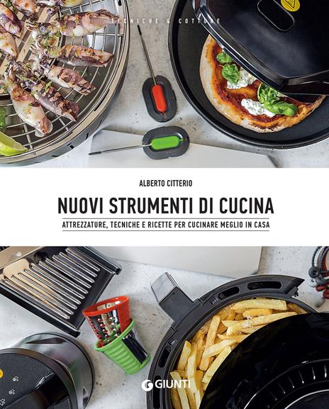 Nuovi strumenti di cucina. Attrezzature, tecniche e ricette per cucinare meglio in casa - Alberto Citterio - copertina