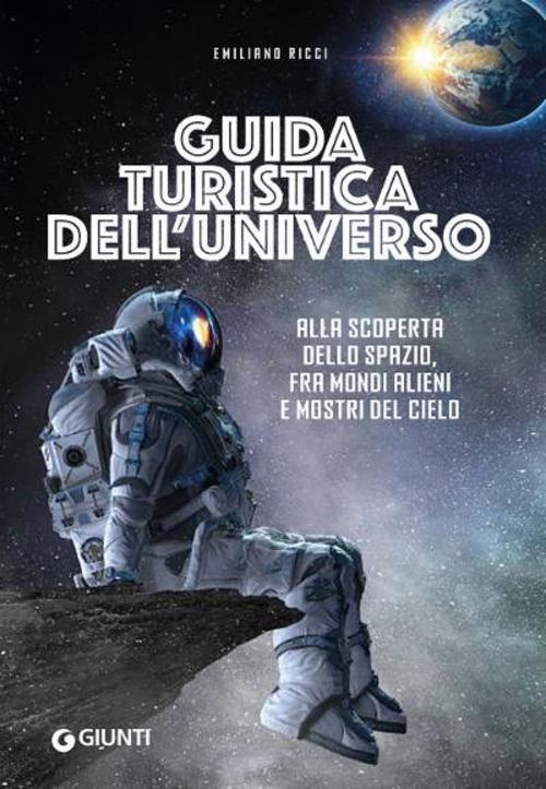 Guida turistica dell'universo. Alla scoperta dello spazio, fra mondi alieni e mostri del cielo - Emiliano Ricci - copertina