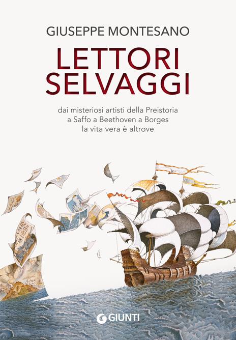 Lettori selvaggi. Dai misteriosi artisti della Preistoria a Saffo a Beethoven a Borges la vita vera è altrove. Nuova ediz. - Giuseppe Montesano - copertina