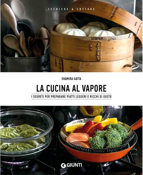 La cucina al vapore. I segreti per preparare piatti leggeri e ricchi di gusto - Shamira Gatta - copertina