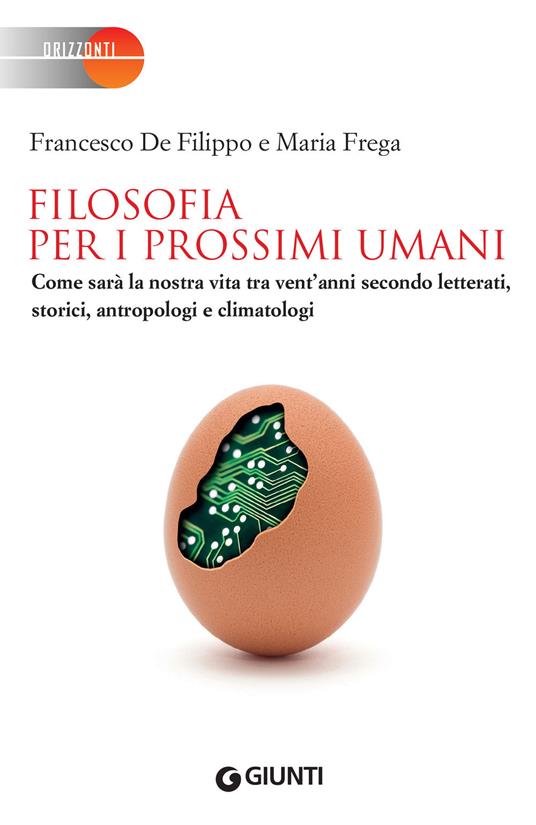 Filosofia per i prossimi umani. Come sarà la nostra vita tra vent'anni secondo letterati, storici, antropologi e climatologi - Francesco De Filippo,Maria Frega - ebook