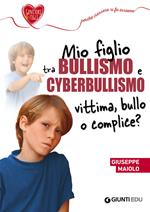 Mio figlio tra bullismo e cyberbullismo. Vittima, bullo o complice?