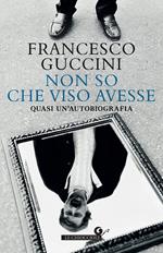 Non so che viso avesse. Quasi un'autobiografia