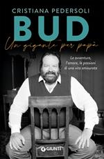 Bud. Un gigante per papà. Le avventure, l'amore, le passioni di una vita smisurata