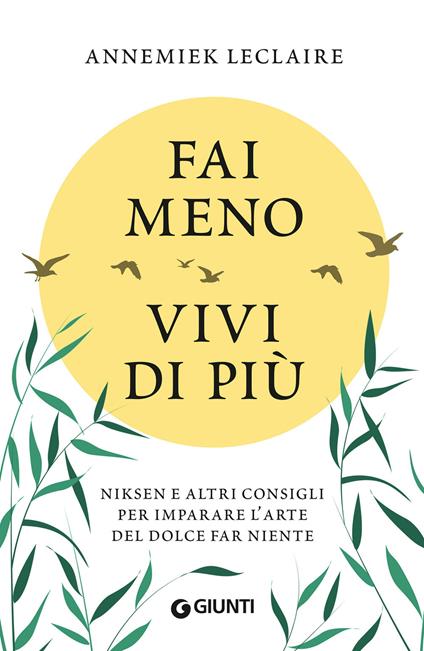Fai meno vivi di più. Niksen e altri consigli per imparare l'arte del dolce far niente - Annemiek Leclaire,Roberto Dagnino,Valentina Freschi - ebook