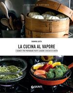 La cucina al vapore. I segreti per preparare piatti leggeri e ricchi di gusto