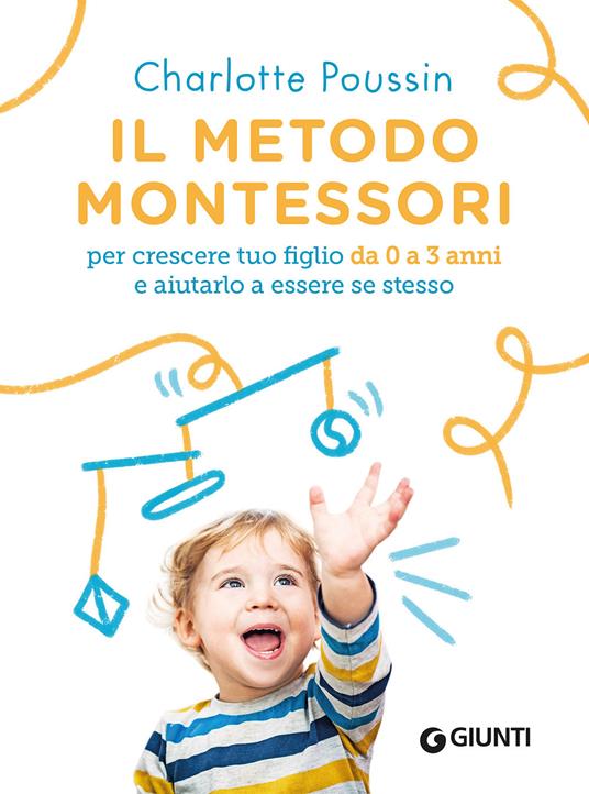 Il metodo Montessori per crescere tuo figlio da 0 a 3 anni e aiutarlo a essere se stesso. Nuova ediz. - Charlotte Poussin - copertina