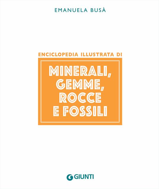Minerali, gemme, rocce e fossili - Emanuela Busà - Libro - Giunti Editore -  Piccole enciclopedie illustrate