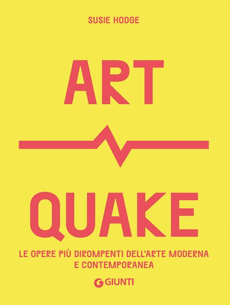 Art Quake. Le opere più dirompenti dell'arte moderna e contemporanea - Susie Hodge - copertina