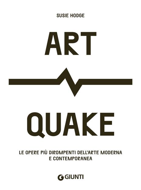 Art Quake. Le opere più dirompenti dell'arte moderna e contemporanea - Susie Hodge - 2