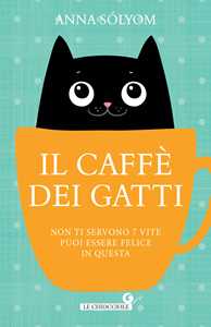 Libro Il caffè dei gatti. Non ti servono 7 vite, puoi essere felice in questa! Anna Sólyom