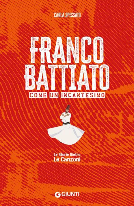 Franco Battiato. Come un incantesimo. Le storie dietro le canzoni - Carla Spessato - copertina