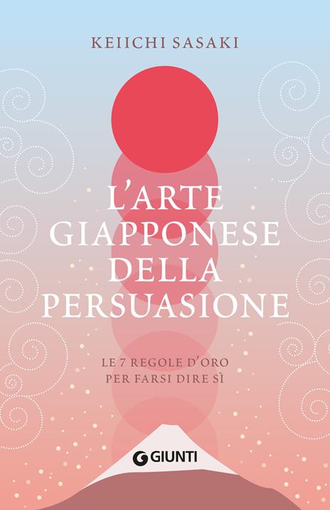 L'arte giapponese della persuasione. Le 7 regole d'oro per farsi dire sì - Keiichi Sasaki - copertina