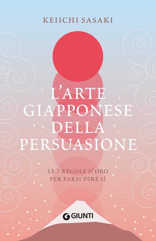 L'arte giapponese della persuasione. Le 7 regole d'oro per farsi dire sì - Keiichi Sasaki - copertina