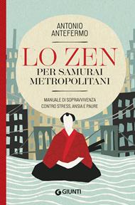 Lo zen per samurai metropolitani. Manuale di sopravvivenza contro stress, ansia e paure