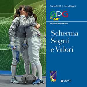 Libro Scherma sogni e valori. GPG Gran Premio Giovanissimi Dario Cioffi Luca Magni