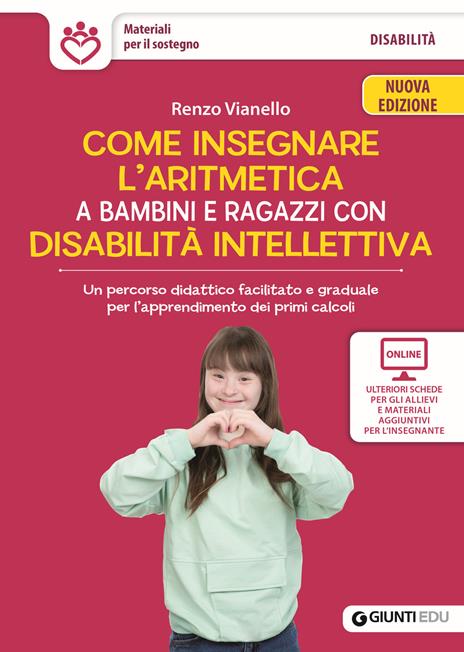 Come insegnare l'aritmetica a bambini e ragazzi con disabilità intellettiva. Un percorso didattico facilitato e graduale per l’apprendimento dei primi calcoli. Nuova ediz. Con schede per gli allievi e materiale per l'insegnante - Renzo Vianello - copertina