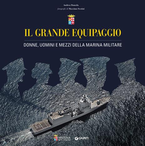 Il grande equipaggio. Donne, uomini e mezzi della Marina Militare - Andrea Doneda,Massimo Sestini - copertina