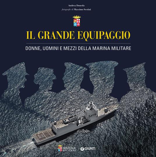 Il grande equipaggio. Donne, uomini e mezzi della Marina Militare - Andrea Doneda,Massimo Sestini - copertina