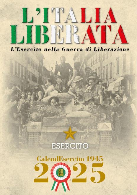 Esercito. Calendario da muro 2025. L'Italia liberata. L'Esercito nella guerra di Liberazione. Ediz. a colori