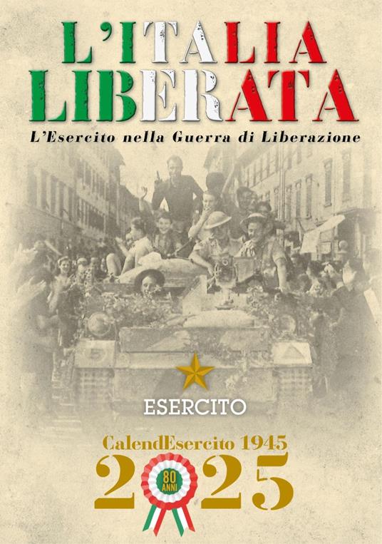 Esercito. Calendario da muro 2025. L'Italia liberata. L'Esercito nella guerra di Liberazione. Ediz. a colori