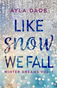 Libro Like snow we fall. Winter dreams. Ediz. italiana. Vol. 1 Ayla Dade