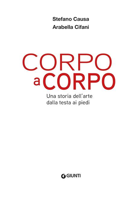 Corpo a corpo. Una storia dell'arte dalla testa ai piedi. Ediz. a colori - Arabella Cifani,Stefano Causa - 2