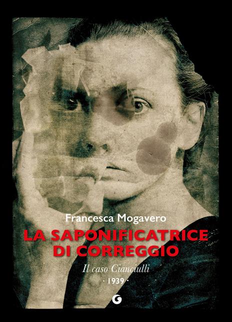 La saponificatrice di Correggio. Il caso Cianciulli - Francesca Mogavero - copertina