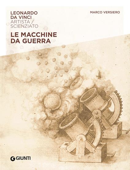 Macchine da guerra. Leonardo Da Vinci. Artista / scienziato - Marco Versiero - copertina