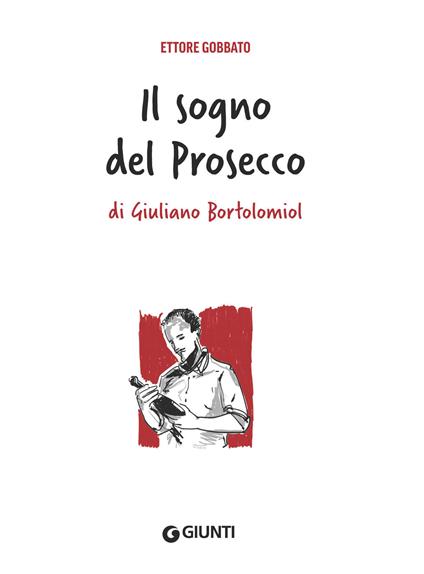 Il sogno del prosecco di Giuliano Bortolomiol - Ettore Gobbato - copertina