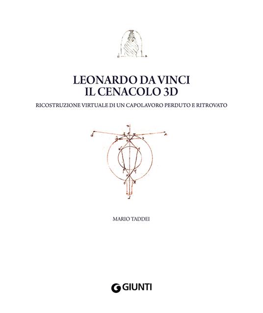 Leonardo da Vinci. Il Cenacolo 3D. Ricostruzione virtuale di un capolavoro perduto e ritrovato. Ediz. a colori - Mario Taddei - 3