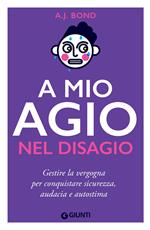 A mio agio nel disagio. Gestire la vergogna per conquistare sicurezza, audacia e autostima