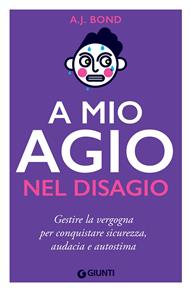 A mio agio nel disagio. Gestire la vergogna per conquistare sicurezza, audacia e autostima