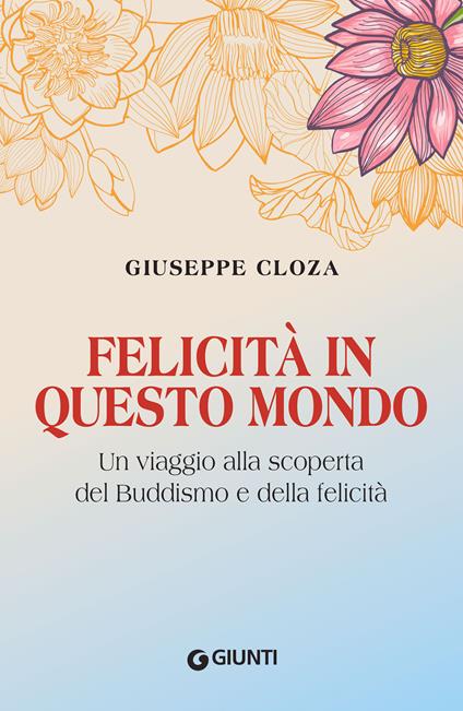 Felicità in questo mondo. Un viaggio alla scoperta del buddismo e della felicità. Nuova ediz. - Giuseppe Cloza - ebook