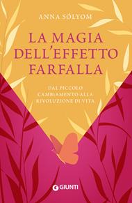 La magia dell'effetto farfalla. Dal piccolo cambiamento alla rivoluzione di vita