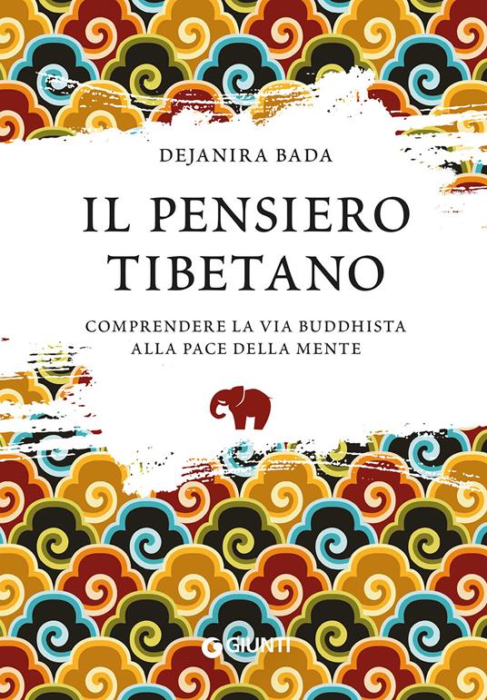 Il pensiero tibetano. Comprendere la via buddhista alla pace della mente - Dejanira Bada - copertina