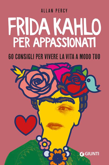 Frida Kahlo per appassionati. 60 consigli per vivere la vita a modo tuo - Allan Percy - copertina