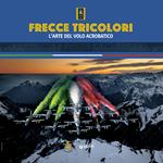 Frecce Tricolori. L'arte del volo acrobatico. Ediz. illustrata