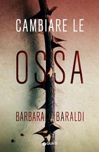 Libro Cambiare le ossa Barbara Baraldi
