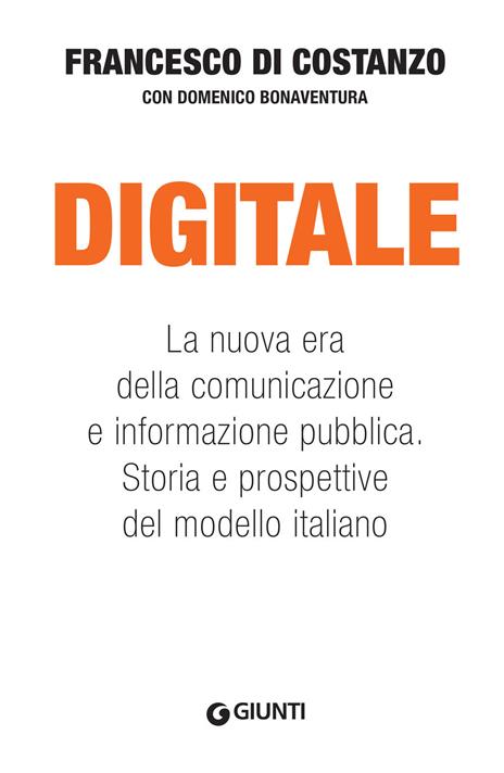 Digitale. La nuova era della comunicazione e informazione pubblica. Storia e prospettive del modello italiano - Francesco Di Costanzo,Domenico Bonaventura - copertina