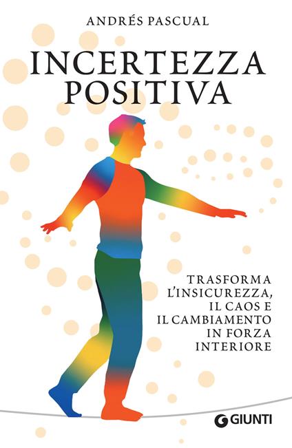 Incertezza positiva. Trasforma l'insicurezza, il caos e il cambiamento in forza interiore - Andrés Pascual,Cristina Verrienti - ebook