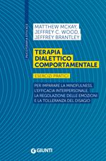 Terapia dialettico comportamentale. Esercizi pratici. Per imparare la mindfulness, l’efficacia interpersonale, la regolazione delle emozioni e la tolleranza del disagio