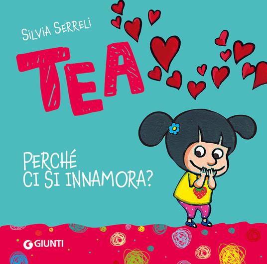 Perché ci si innamora? Tea. Ediz. a colori - Silvia Serreli - copertina