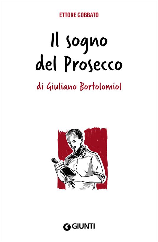Il sogno del prosecco di Giuliano Bortolomiol - Ettore Gobbato - ebook