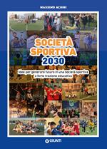 Società sportiva 2030. Idee per generare futuro in una società sportiva a forte trazione educativa