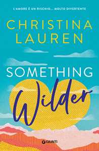 Libro Something wilder. L'amore è un rischio... molto divertente Christina Lauren